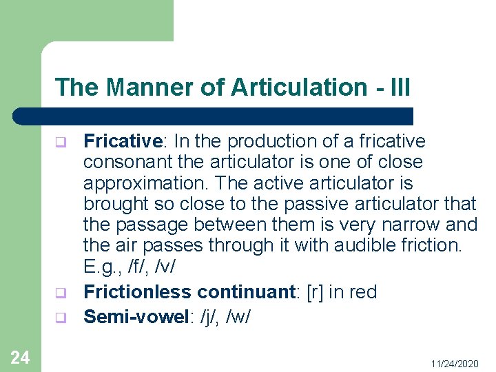 The Manner of Articulation - III q q q 24 Fricative: In the production