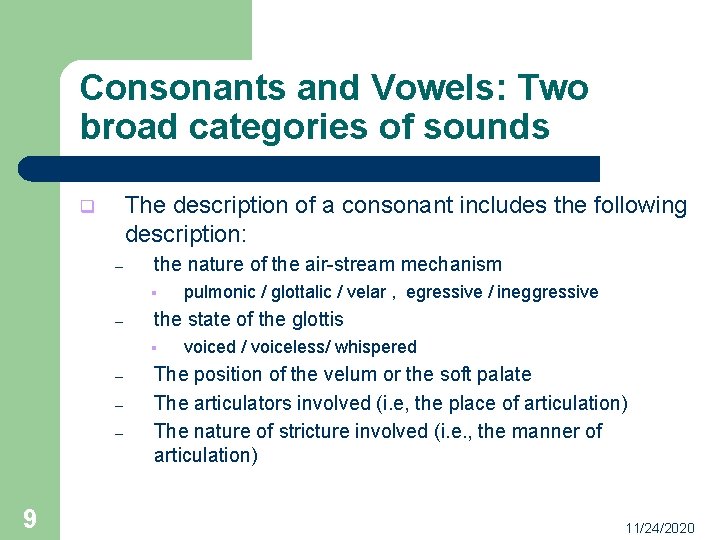 Consonants and Vowels: Two broad categories of sounds The description of a consonant includes