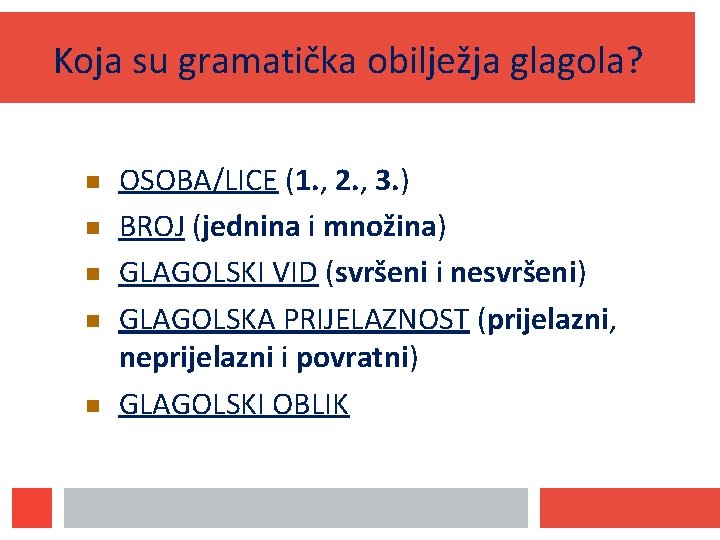 Koja su gramatička obilježja glagola? OSOBA/LICE (1. , 2. , 3. ) BROJ (jednina