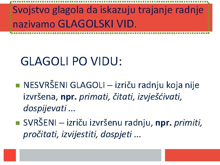 Svojstvo glagola da iskazuju trajanje radnje nazivamo GLAGOLSKI VID. GLAGOLI PO VIDU: NESVRŠENI GLAGOLI