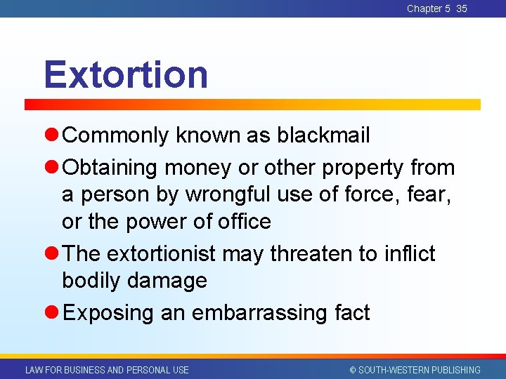 Chapter 5 35 Extortion l Commonly known as blackmail l Obtaining money or other Chapter 5 35 Extortion l Commonly known as blackmail l Obtaining money or other