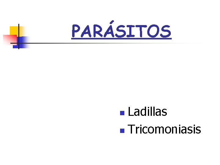PARÁSITOS Ladillas n Tricomoniasis n 