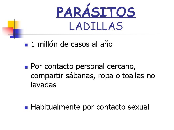 PARÁSITOS LADILLAS n n n 1 millón de casos al año Por contacto personal