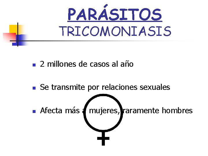 PARÁSITOS TRICOMONIASIS n 2 millones de casos al año n Se transmite por relaciones