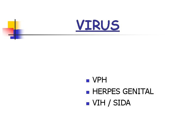 VIRUS n n n VPH HERPES GENITAL VIH / SIDA 