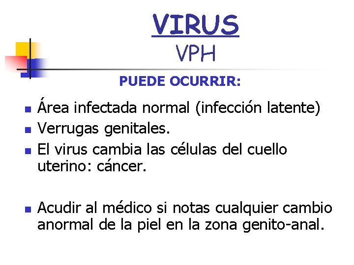 VIRUS VPH PUEDE OCURRIR: n n Área infectada normal (infección latente) Verrugas genitales. El