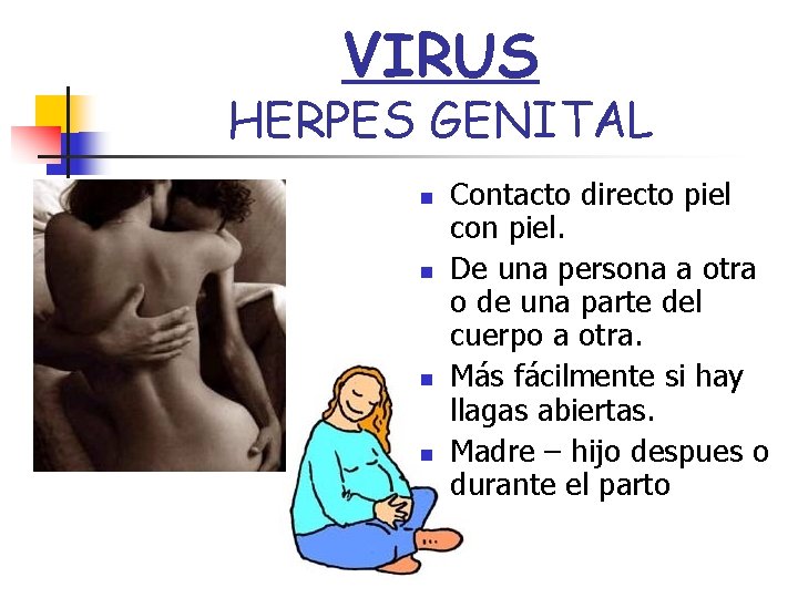 VIRUS HERPES GENITAL n n Contacto directo piel con piel. De una persona a