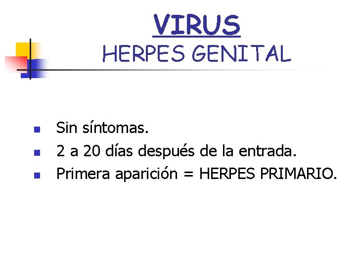 VIRUS HERPES GENITAL n n n Sin síntomas. 2 a 20 días después de