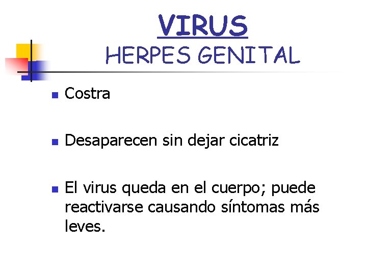 VIRUS HERPES GENITAL n Costra n Desaparecen sin dejar cicatriz n El virus queda