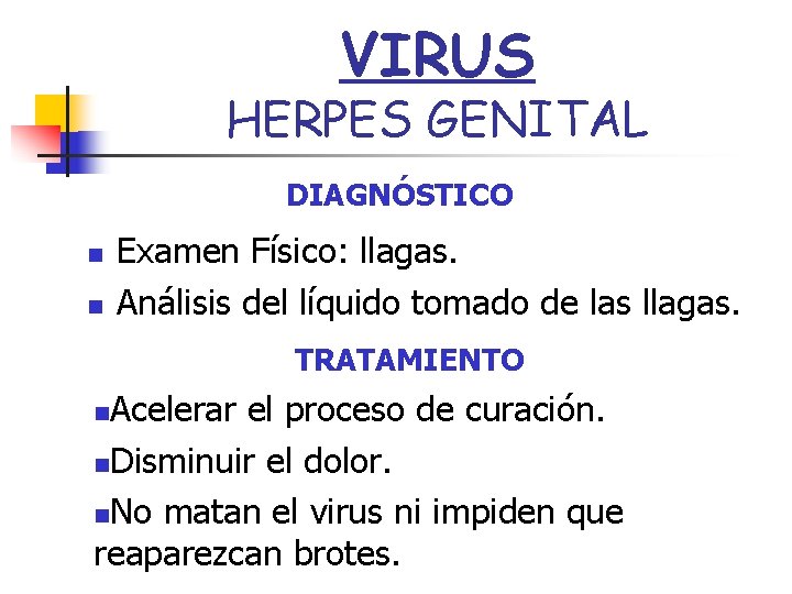 VIRUS HERPES GENITAL DIAGNÓSTICO n n Examen Físico: llagas. Análisis del líquido tomado de