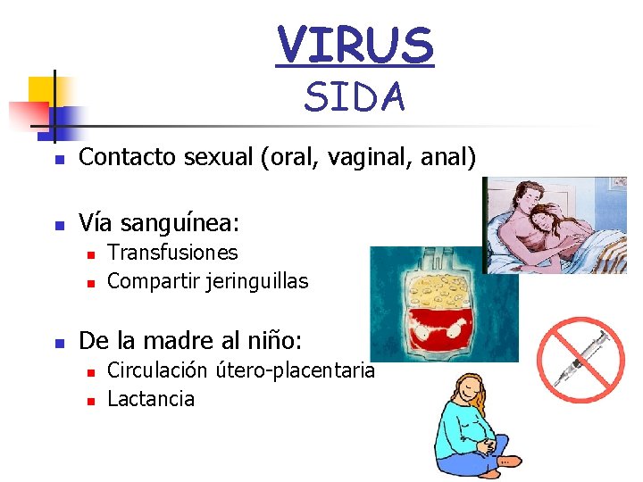 VIRUS SIDA n Contacto sexual (oral, vaginal, anal) n Vía sanguínea: n n n