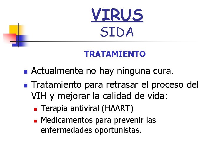 VIRUS SIDA TRATAMIENTO n n Actualmente no hay ninguna cura. Tratamiento para retrasar el