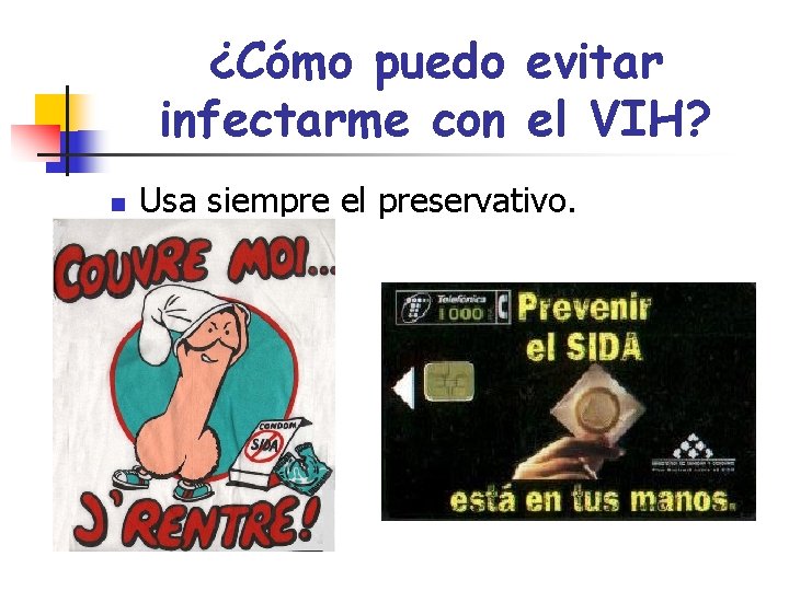 ¿Cómo puedo evitar infectarme con el VIH? n Usa siempre el preservativo. 