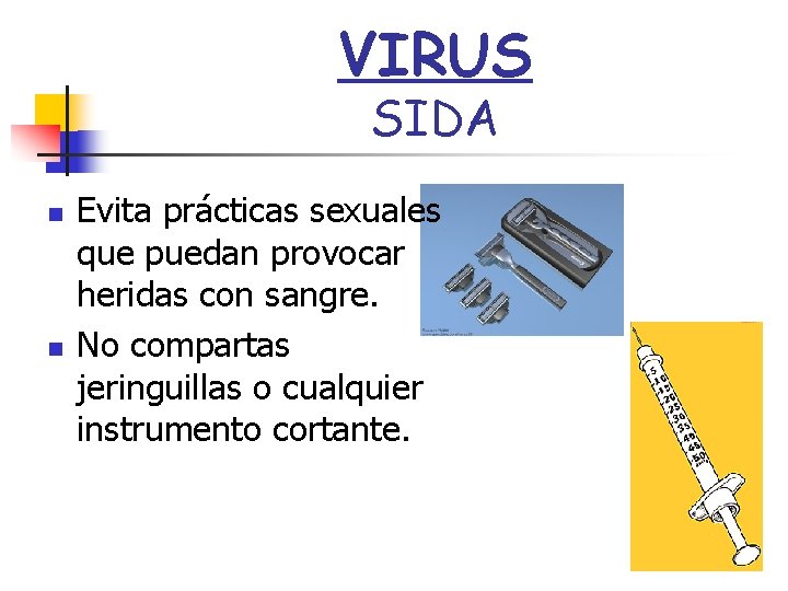 VIRUS SIDA n n Evita prácticas sexuales que puedan provocar heridas con sangre. No