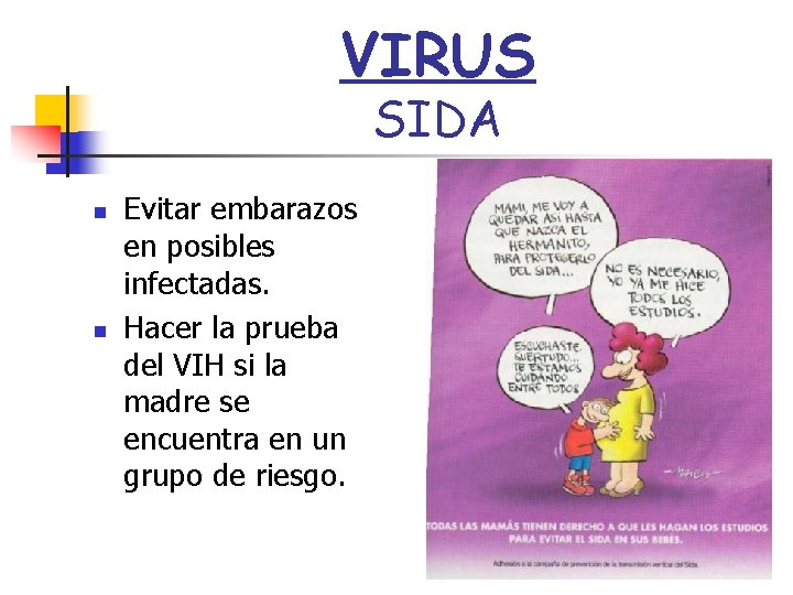 VIRUS SIDA n n Evitar embarazos en posibles infectadas. Hacer la prueba del VIH