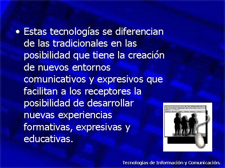  • Estas tecnologías se diferencian de las tradicionales en las posibilidad que tiene