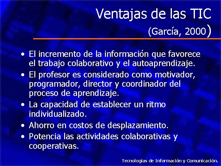 Ventajas de las TIC (García, 2000) • El incremento de la información que favorece