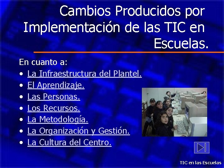 Cambios Producidos por Implementación de las TIC en Escuelas. En cuanto a: • La