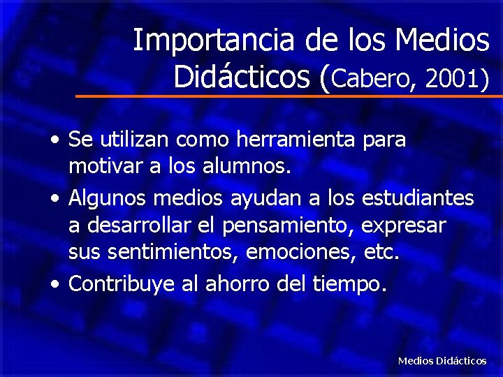 Importancia de los Medios Didácticos (Cabero, 2001) • Se utilizan como herramienta para motivar