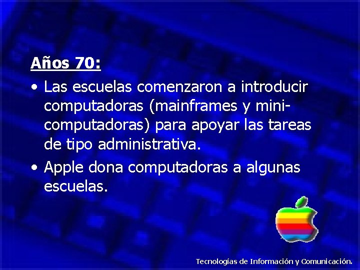 Años 70: • Las escuelas comenzaron a introducir computadoras (mainframes y minicomputadoras) para apoyar