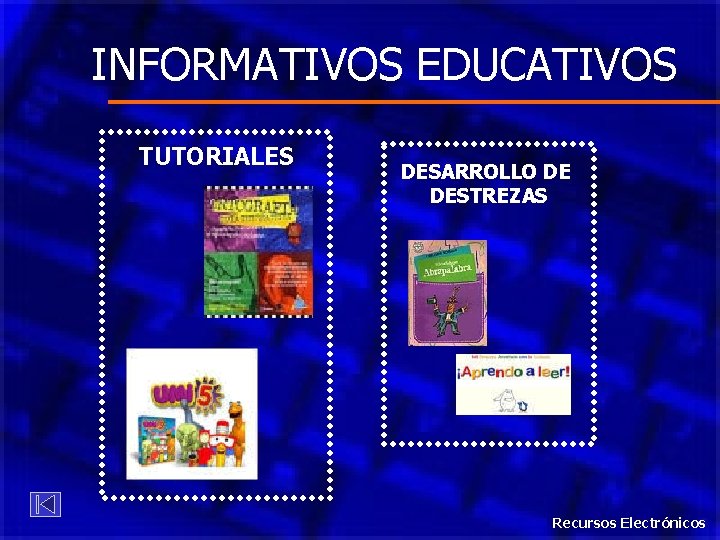 INFORMATIVOS EDUCATIVOS TUTORIALES DESARROLLO DE DESTREZAS Recursos Electrónicos 