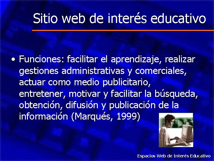 Sitio web de interés educativo • Funciones: facilitar el aprendizaje, realizar gestiones administrativas y
