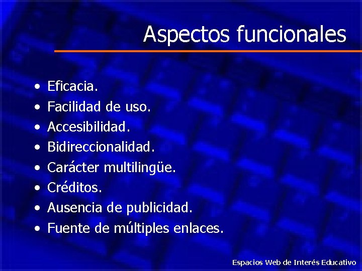 Aspectos funcionales • • Eficacia. Facilidad de uso. Accesibilidad. Bidireccionalidad. Carácter multilingüe. Créditos. Ausencia