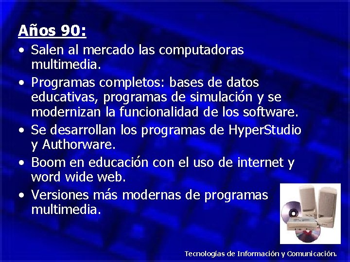 Años 90: • Salen al mercado las computadoras multimedia. • Programas completos: bases de