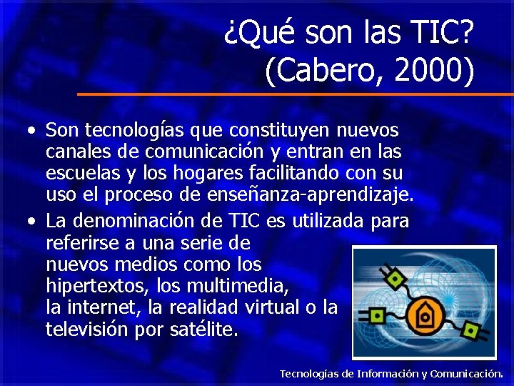 ¿Qué son las TIC? (Cabero, 2000) • Son tecnologías que constituyen nuevos canales de