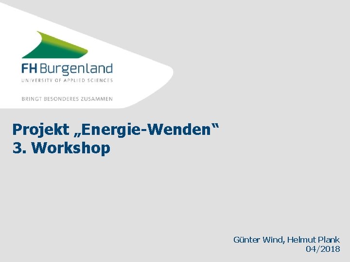 Projekt „Energie-Wenden“ 3. Workshop Günter Wind, Helmut Plank 04/2018 