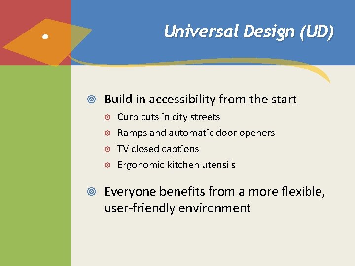 Universal Design (UD) Build in accessibility from the start Curb cuts in city streets
