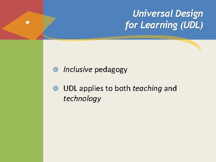Universal Design for Learning (UDL) Inclusive pedagogy UDL applies to both teaching and technology