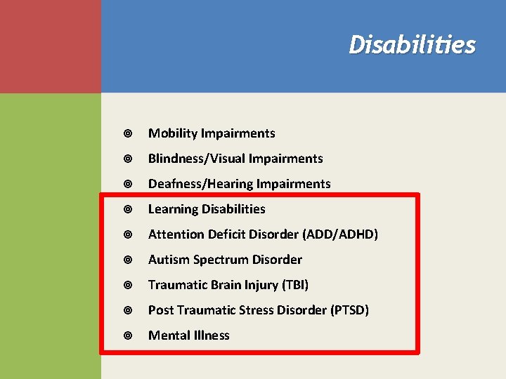 Disabilities Mobility Impairments Blindness/Visual Impairments Deafness/Hearing Impairments Learning Disabilities Attention Deficit Disorder (ADD/ADHD) Autism