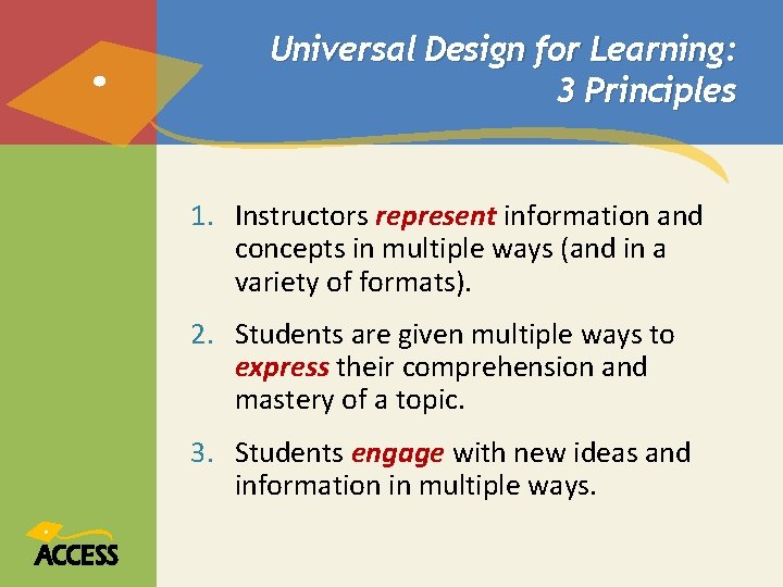 Universal Design for Learning: 3 Principles 1. Instructors represent information and concepts in multiple