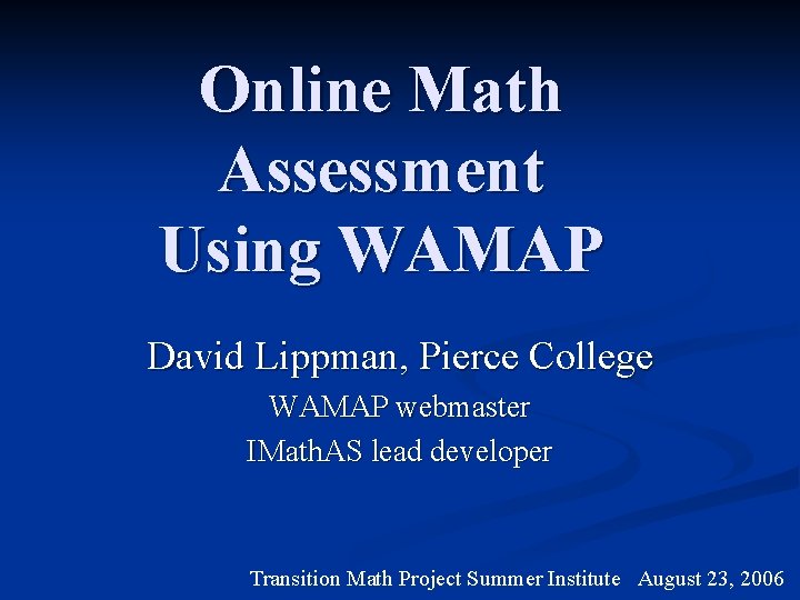 Online Math Assessment Using WAMAP David Lippman, Pierce College WAMAP webmaster IMath. AS lead