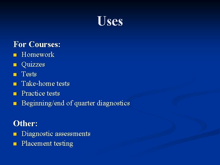 Uses For Courses: n n n Homework Quizzes Tests Take-home tests Practice tests Beginning/end