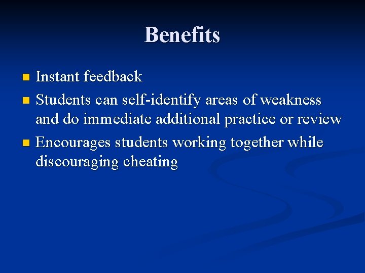 Benefits Instant feedback n Students can self-identify areas of weakness and do immediate additional