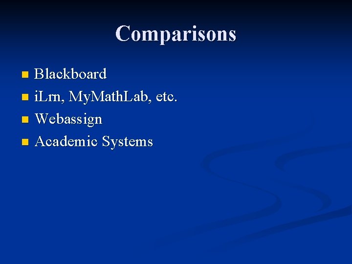 Comparisons Blackboard n i. Lrn, My. Math. Lab, etc. n Webassign n Academic Systems