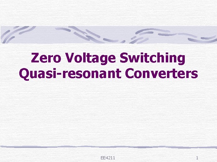 Zero Voltage Switching Quasi-resonant Converters EE 4211 1 