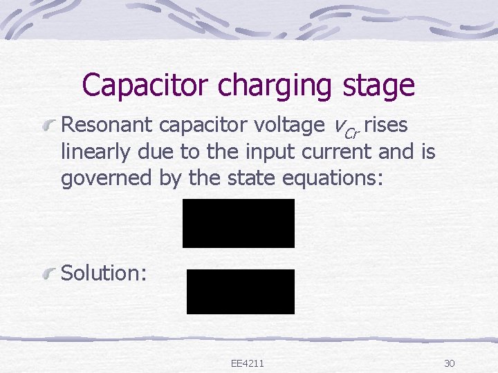 Capacitor charging stage Resonant capacitor voltage v. Cr rises linearly due to the input