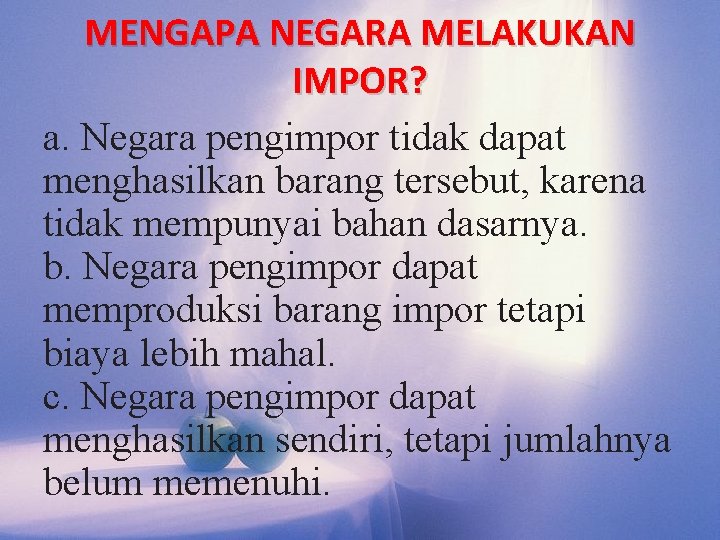 MENGAPA NEGARA MELAKUKAN IMPOR? a. Negara pengimpor tidak dapat menghasilkan barang tersebut, karena tidak MENGAPA NEGARA MELAKUKAN IMPOR? a. Negara pengimpor tidak dapat menghasilkan barang tersebut, karena tidak