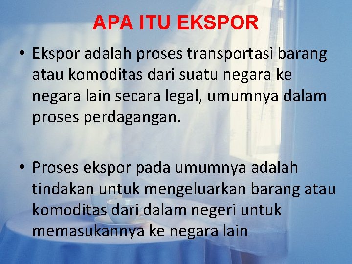 APA ITU EKSPOR • Ekspor adalah proses transportasi barang atau komoditas dari suatu negara APA ITU EKSPOR • Ekspor adalah proses transportasi barang atau komoditas dari suatu negara
