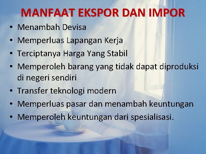MANFAAT EKSPOR DAN IMPOR Menambah Devisa Memperluas Lapangan Kerja Terciptanya Harga Yang Stabil Memperoleh MANFAAT EKSPOR DAN IMPOR Menambah Devisa Memperluas Lapangan Kerja Terciptanya Harga Yang Stabil Memperoleh