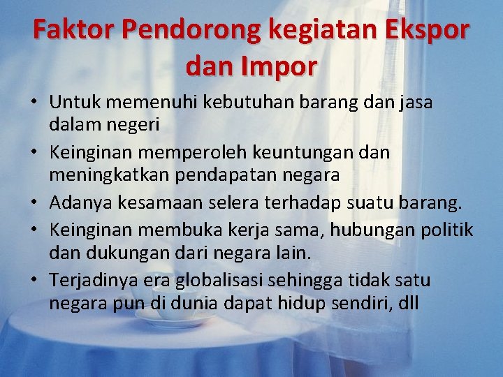 Faktor Pendorong kegiatan Ekspor dan Impor • Untuk memenuhi kebutuhan barang dan jasa dalam Faktor Pendorong kegiatan Ekspor dan Impor • Untuk memenuhi kebutuhan barang dan jasa dalam