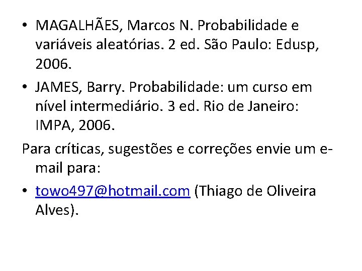  • MAGALHÃES, Marcos N. Probabilidade e variáveis aleatórias. 2 ed. São Paulo: Edusp,