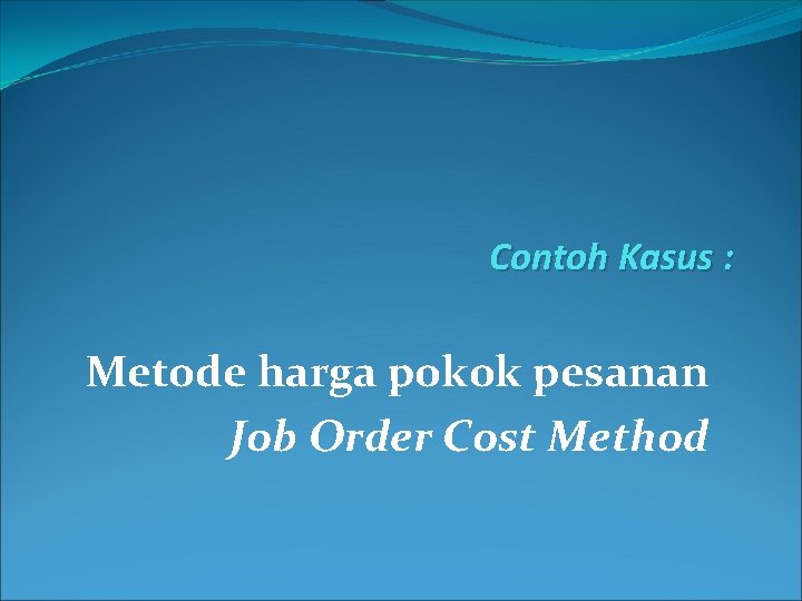 Contoh Kasus : Metode harga pokok pesanan Job Order Cost Method 