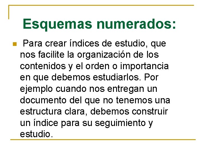 Esquemas numerados: n Para crear índices de estudio, que nos facilite la organización de