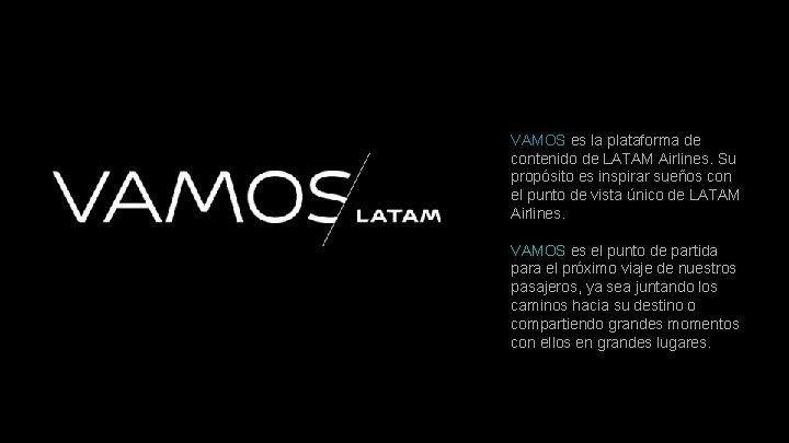 VAMOS es la plataforma de contenido de LATAM Airlines. Su propósito es inspirar sueños