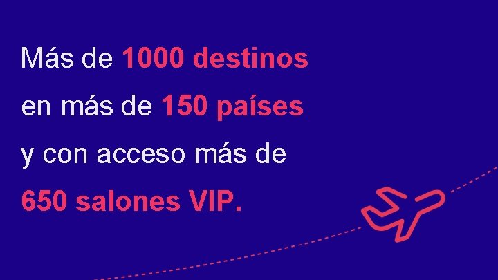 Más de 1000 destinos en más de 150 países y con acceso más de