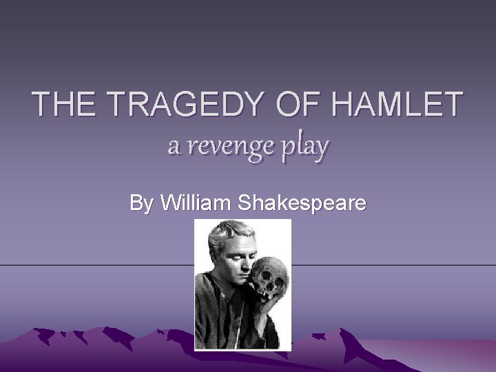 THE TRAGEDY OF HAMLET a revenge play By William Shakespeare 